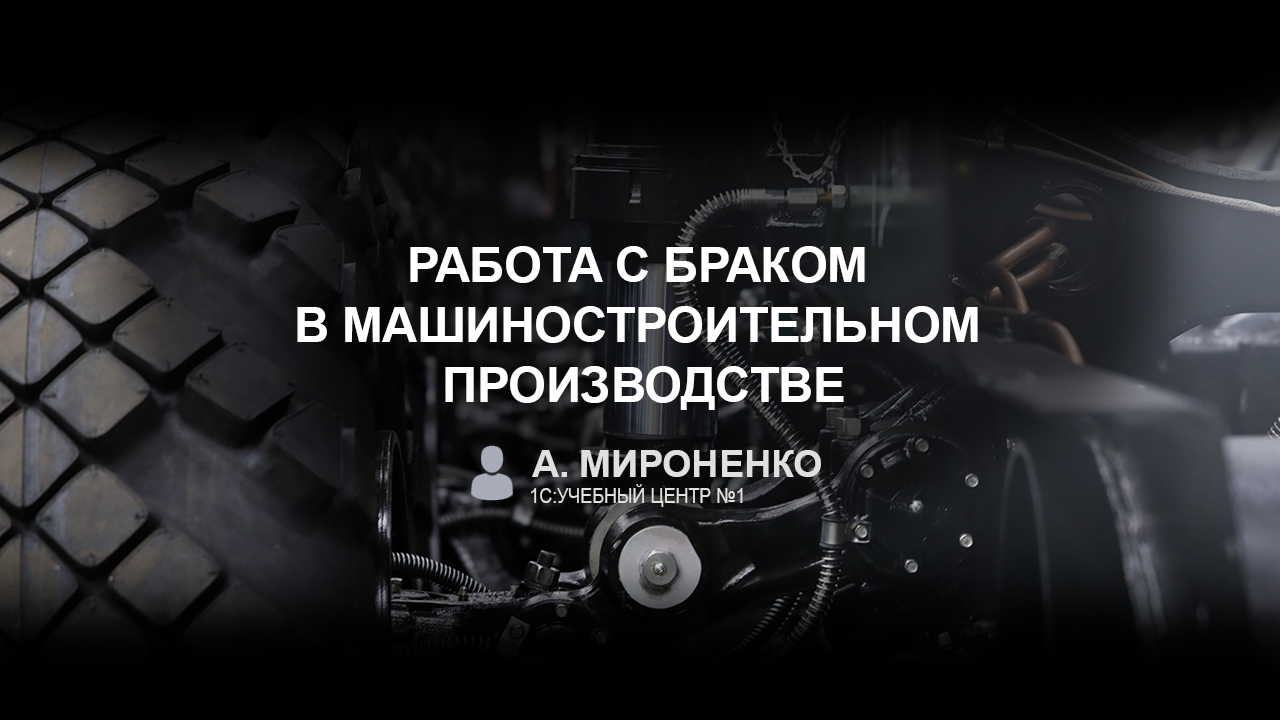 Работа с браком в машиностроительном производстве (А. Мироненко, 1С)