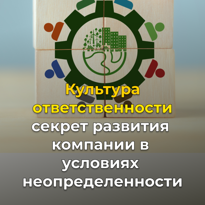 Культура ответственности - секрет развития компании в условиях неопределенности