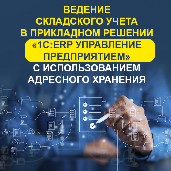 Ведение складского учета в прикладном решении «1С:ERP Управление предприятием» с использованием адресного хранения