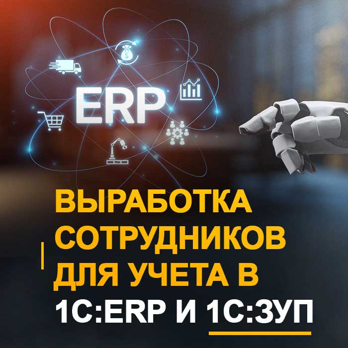 Выработка сотрудников для учета трудозатрат в 1С:ERP и 1С:ЗУП