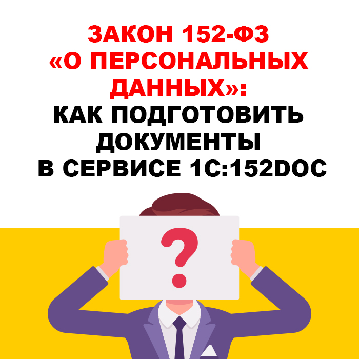 Закон 152-ФЗ «О персональных данных»: как подготовить документы в сервисе 1С:152DOC